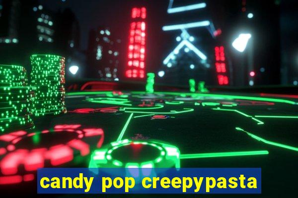 candy pop creepypasta