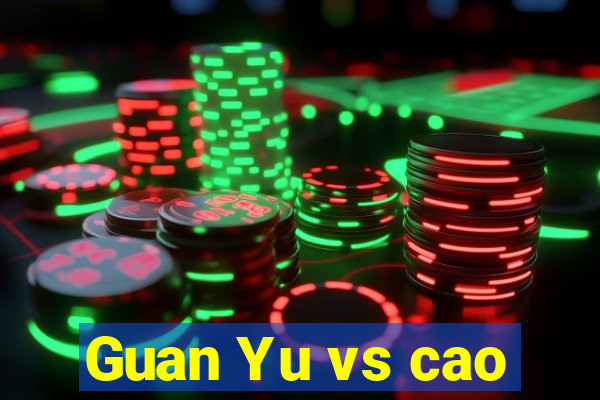 Guan Yu vs cao