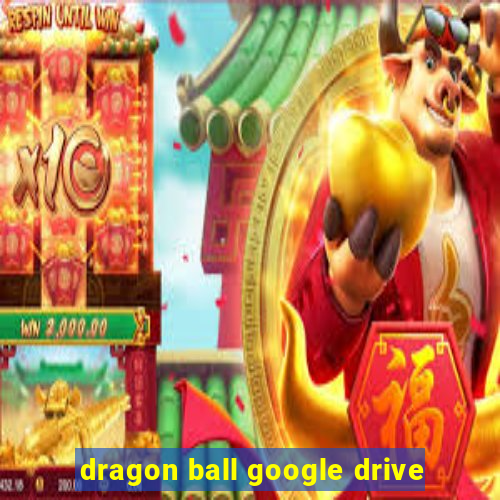 dragon ball google drive