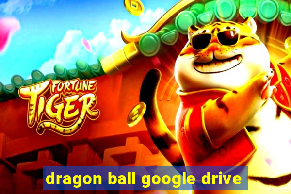 dragon ball google drive