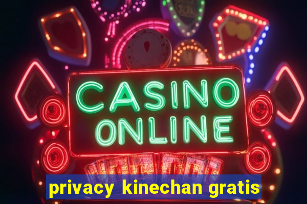 privacy kinechan gratis