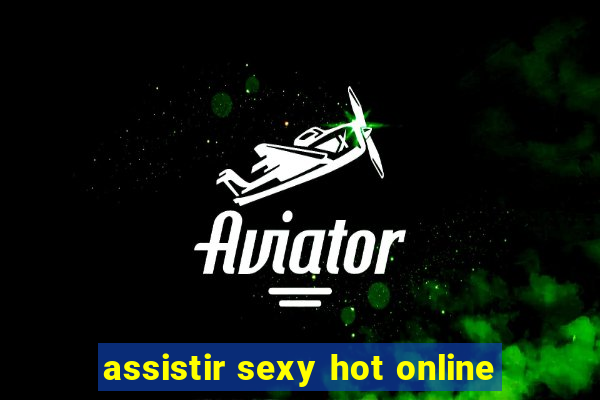 assistir sexy hot online