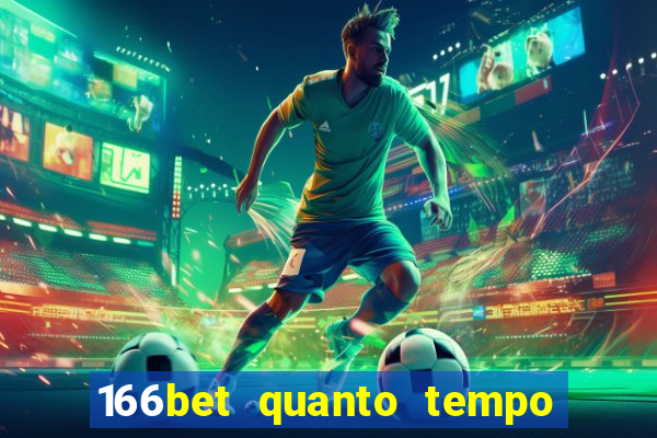 166bet quanto tempo demora para cair na conta