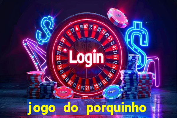 jogo do porquinho que ganha dinheiro